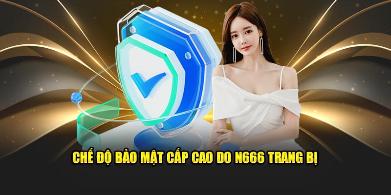 Chế độ bảo mật cấp cao do N666 trang bị