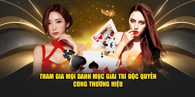 Tham gia mọi danh mục giải trí độc quyền cùng thương hiệu