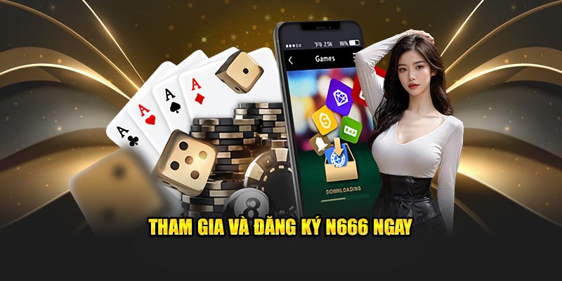 Tham gia và đăng ký N666 ngay