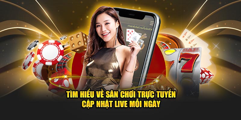 Tìm hiểu về sân chơi trực tuyến cập nhật live mỗi ngày